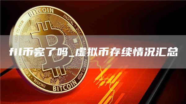 fil币完了吗_虚拟币存续情况汇总